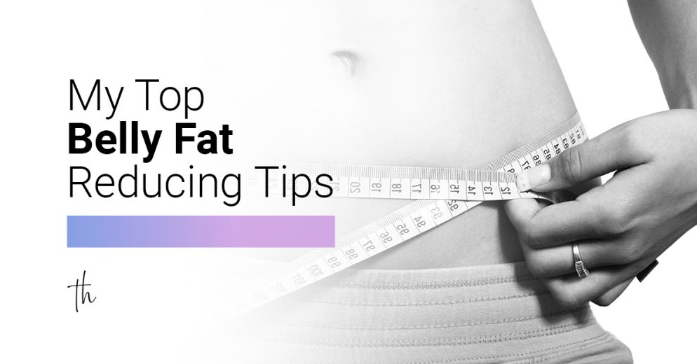 My top belly fat reducing tips
